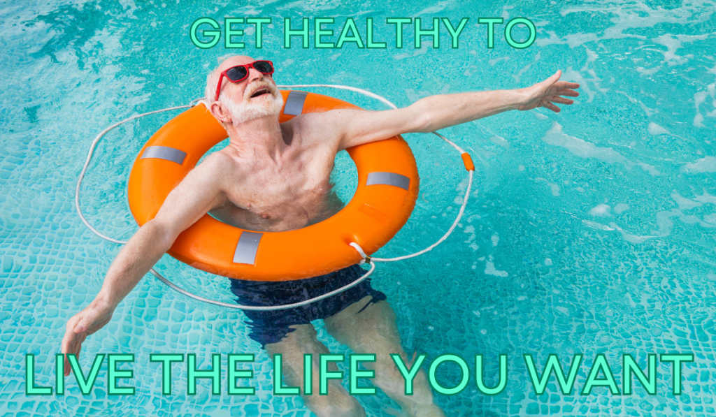 Get healthy to live the life you want